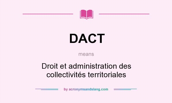 What does DACT mean? It stands for Droit et administration des collectivités territoriales