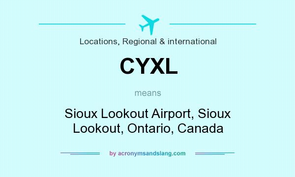 What does CYXL mean? It stands for Sioux Lookout Airport, Sioux Lookout, Ontario, Canada
