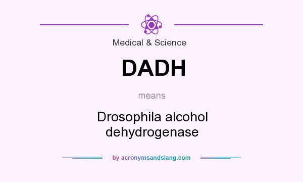 What does DADH mean? It stands for Drosophila alcohol dehydrogenase