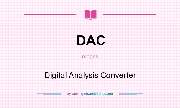 What does DAC mean? It stands for Digital Analysis Converter