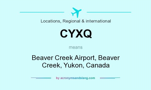 What does CYXQ mean? It stands for Beaver Creek Airport, Beaver Creek, Yukon, Canada