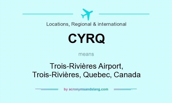 What does CYRQ mean? It stands for Trois-Rivières Airport, Trois-Rivières, Quebec, Canada