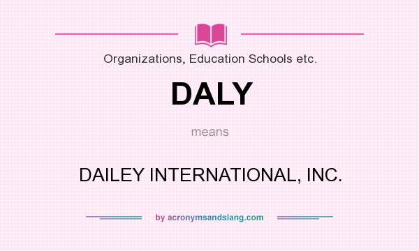 What does DALY mean? It stands for DAILEY INTERNATIONAL, INC.
