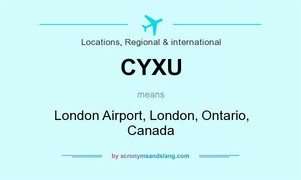 What does CYXU mean? It stands for London Airport, London, Ontario, Canada