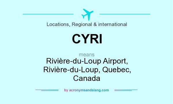 What does CYRI mean? It stands for Rivière-du-Loup Airport, Rivière-du-Loup, Quebec, Canada