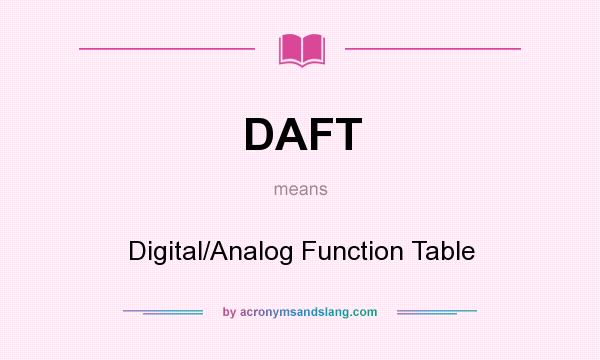 What does DAFT mean? It stands for Digital/Analog Function Table