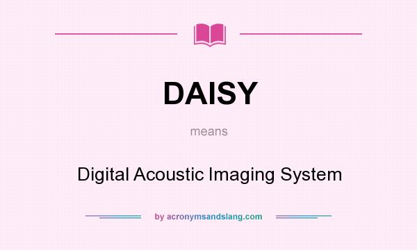 What does DAISY mean? It stands for Digital Acoustic Imaging System