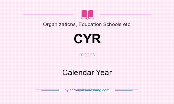 What does CYR mean? It stands for Calendar Year