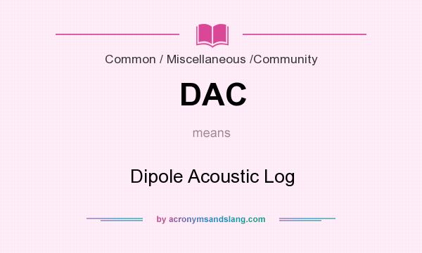 What does DAC mean? It stands for Dipole Acoustic Log