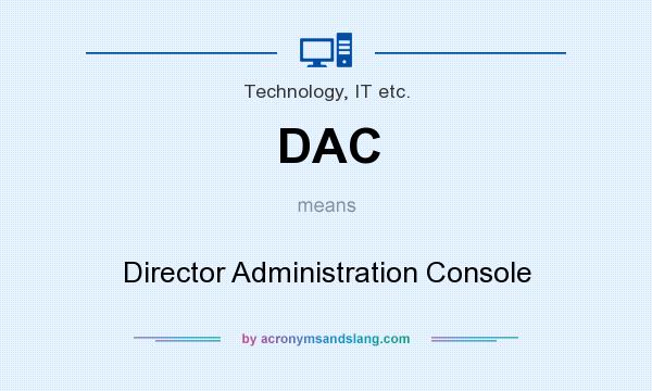 What does DAC mean? It stands for Director Administration Console