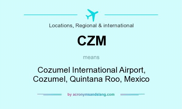What does CZM mean? It stands for Cozumel International Airport, Cozumel, Quintana Roo, Mexico