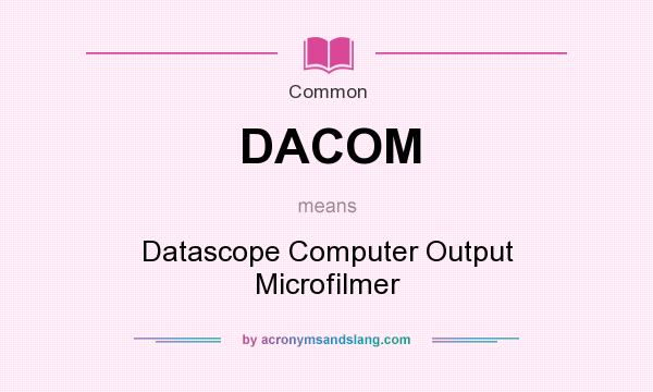 What does DACOM mean? It stands for Datascope Computer Output Microfilmer