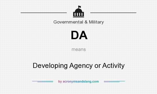 What does DA mean? It stands for Developing Agency or Activity
