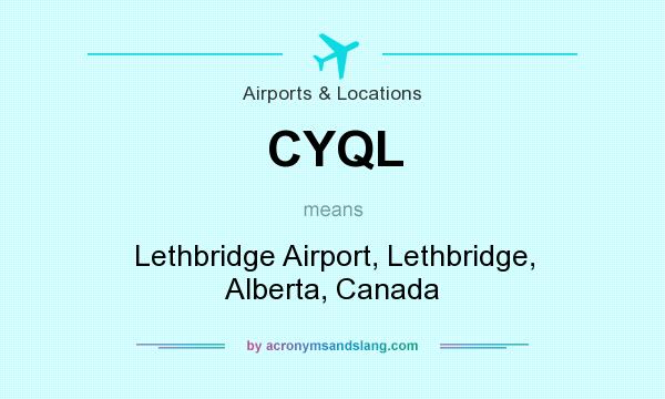 What does CYQL mean? It stands for Lethbridge Airport, Lethbridge, Alberta, Canada