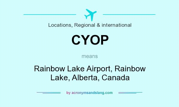 What does CYOP mean? It stands for Rainbow Lake Airport, Rainbow Lake, Alberta, Canada