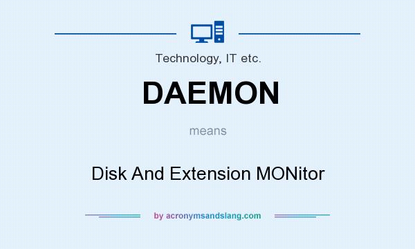 What does DAEMON mean? It stands for Disk And Extension MONitor