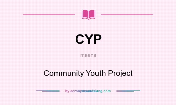 What does CYP mean? It stands for Community Youth Project