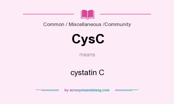 What does CysC mean? It stands for cystatin C