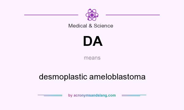 What does DA mean? It stands for desmoplastic ameloblastoma