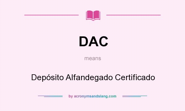 What does DAC mean? It stands for Depósito Alfandegado Certificado