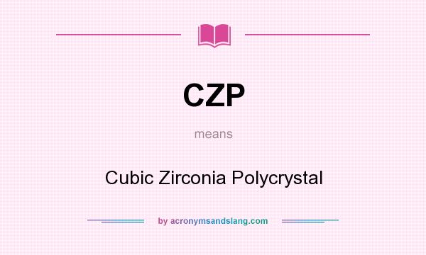 What does CZP mean? It stands for Cubic Zirconia Polycrystal
