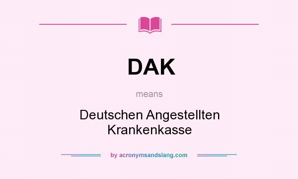 What does DAK mean? It stands for Deutschen Angestellten Krankenkasse