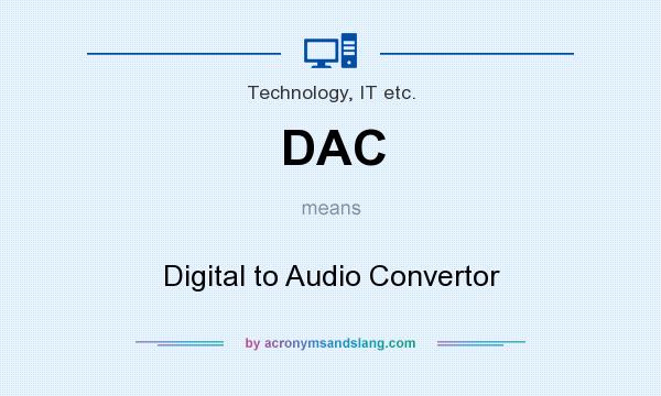 What does DAC mean? It stands for Digital to Audio Convertor