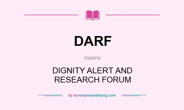 What does DARF mean? It stands for DIGNITY ALERT AND RESEARCH FORUM