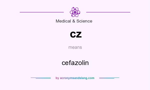 What does cz mean? It stands for cefazolin