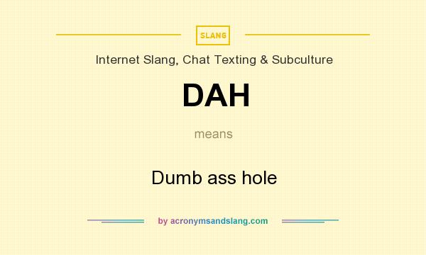 What does DAH mean? It stands for Dumb ass hole