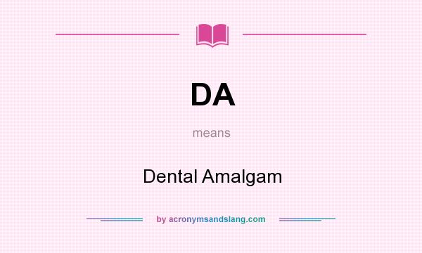 What does DA mean? It stands for Dental Amalgam