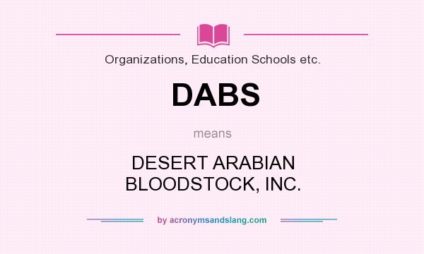 What does DABS mean? It stands for DESERT ARABIAN BLOODSTOCK, INC.