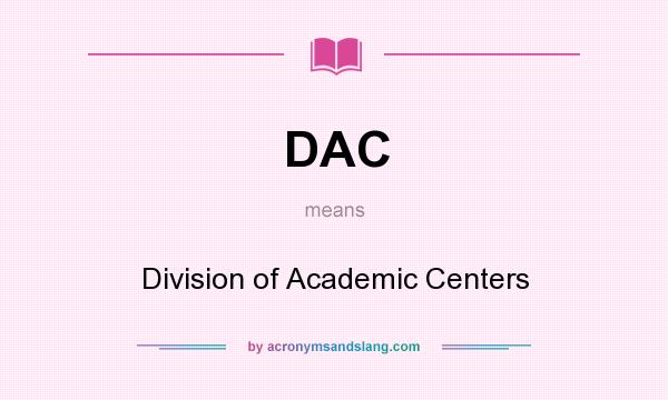 What does DAC mean? It stands for Division of Academic Centers