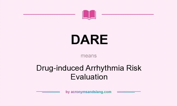 What does DARE mean? It stands for Drug-induced Arrhythmia Risk Evaluation