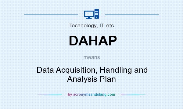 What does DAHAP mean? It stands for Data Acquisition, Handling and Analysis Plan