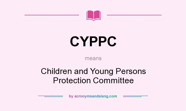 What does CYPPC mean? It stands for Children and Young Persons Protection Committee