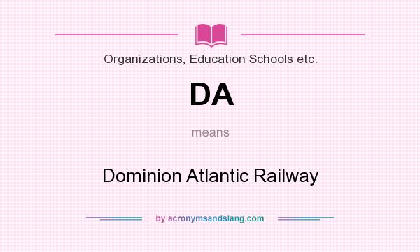 What does DA mean? It stands for Dominion Atlantic Railway