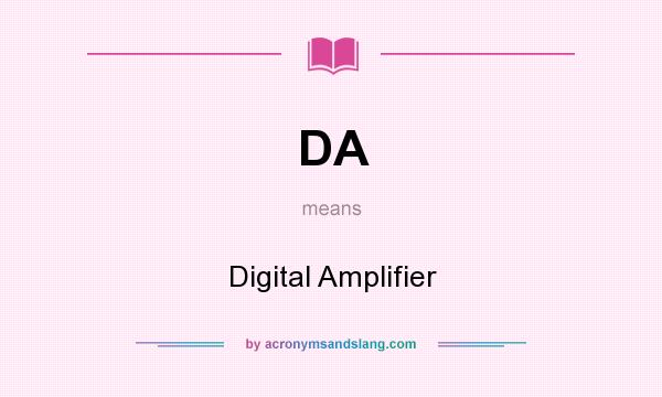 What does DA mean? It stands for Digital Amplifier