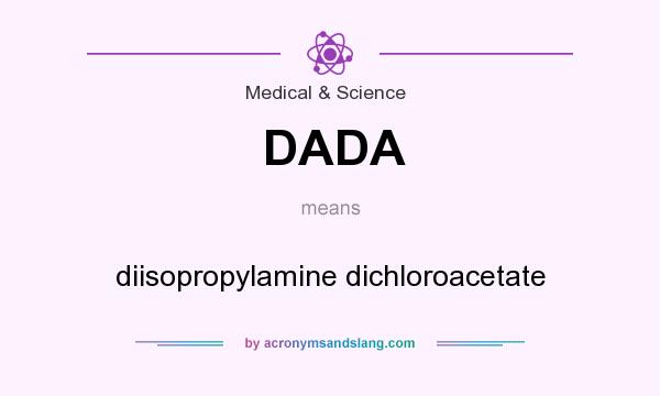 What does DADA mean? It stands for diisopropylamine dichloroacetate