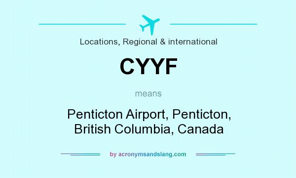 What does CYYF mean? It stands for Penticton Airport, Penticton, British Columbia, Canada