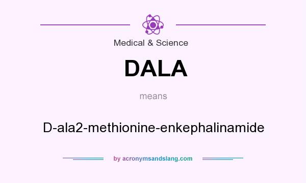 What does DALA mean? It stands for D-ala2-methionine-enkephalinamide