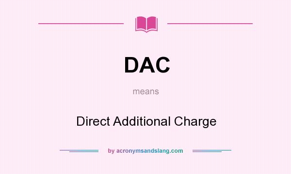 What does DAC mean? It stands for Direct Additional Charge