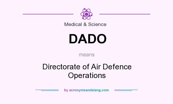 What does DADO mean? It stands for Directorate of Air Defence Operations