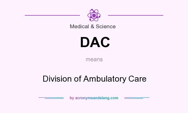 What does DAC mean? It stands for Division of Ambulatory Care