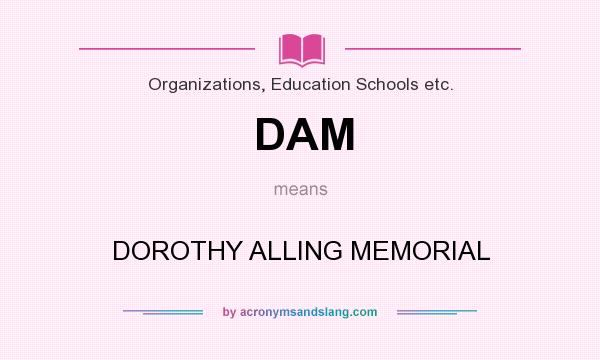 What does DAM mean? It stands for DOROTHY ALLING MEMORIAL