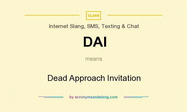 What does DAI mean? It stands for Dead Approach Invitation