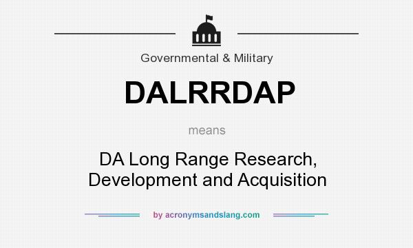 What does DALRRDAP mean? It stands for DA Long Range Research, Development and Acquisition