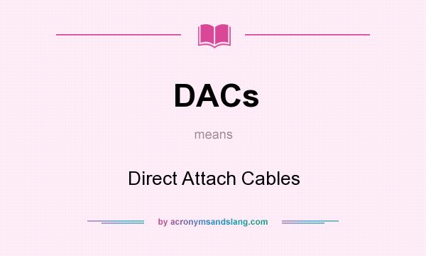 What does DACs mean? It stands for Direct Attach Cables
