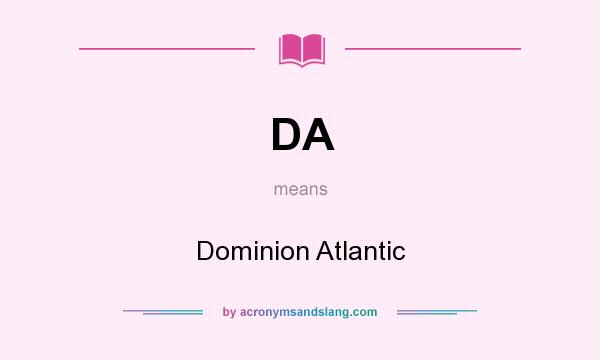 What does DA mean? It stands for Dominion Atlantic