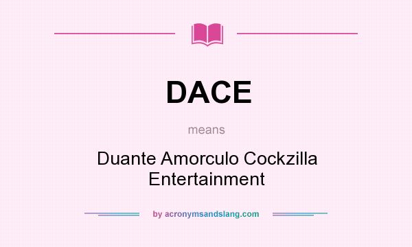 What does DACE mean? It stands for Duante Amorculo Cockzilla Entertainment